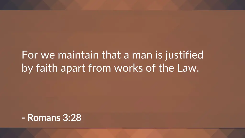 for we maintain that a man is justified by faith