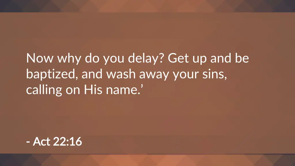 now why do you delay get up and be baptized