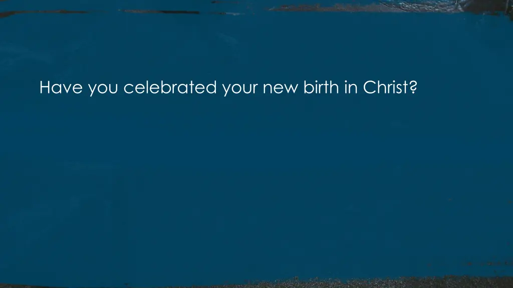 have you celebrated your new birth in christ