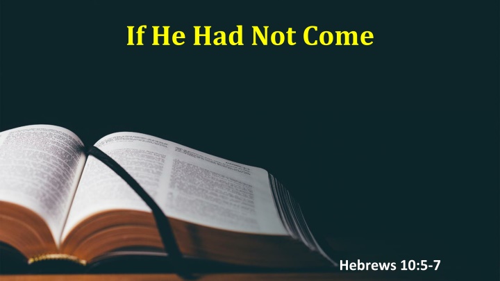 if he had not come