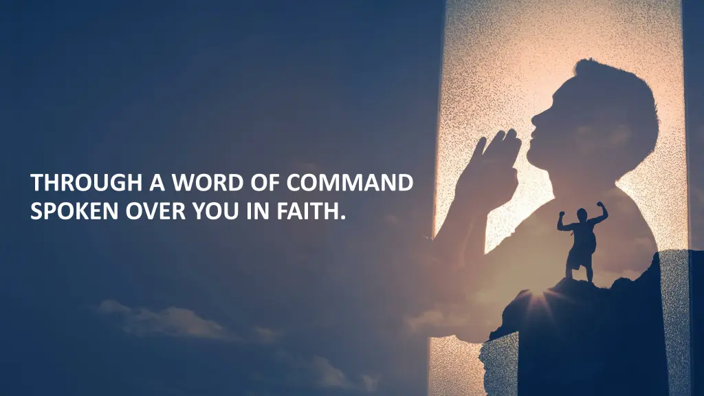 through a word of command spoken over you in faith