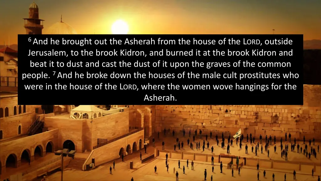 6 and he brought out the asherah from the house