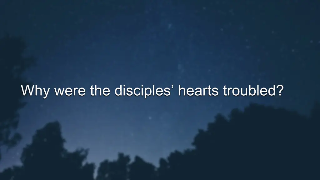 why were the disciples hearts troubled