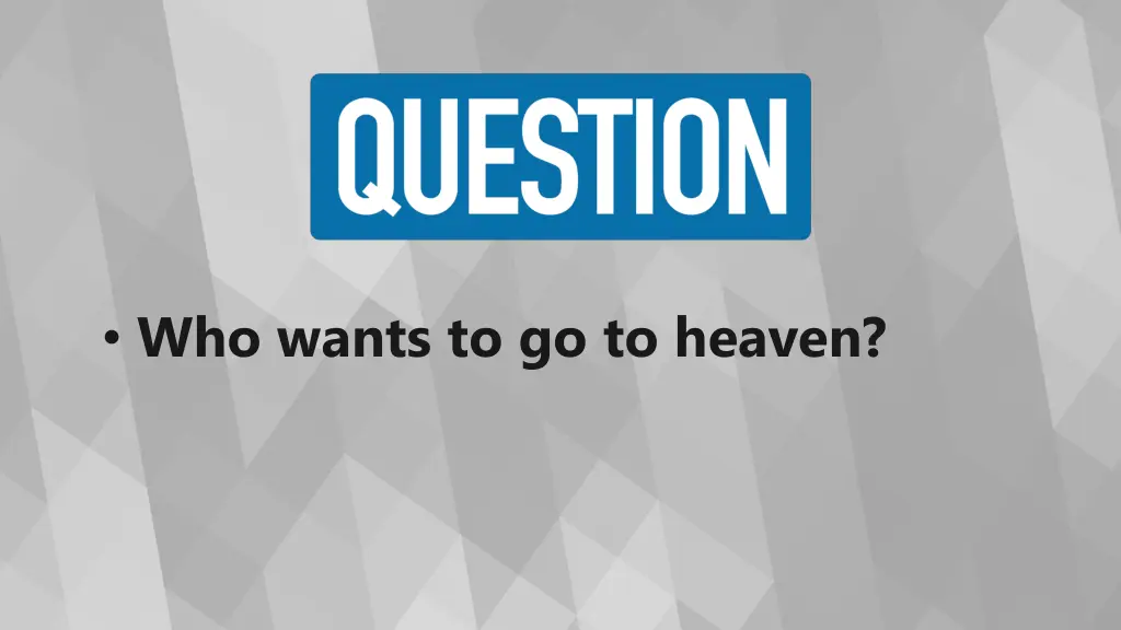 who wants to go to heaven