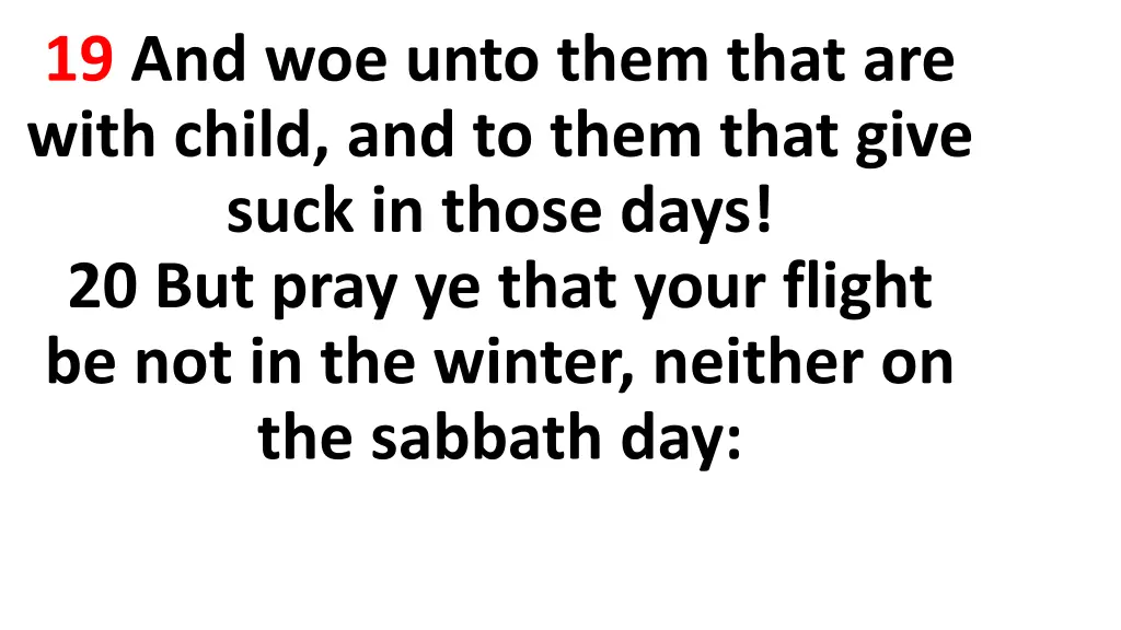 19 and woe unto them that are with child