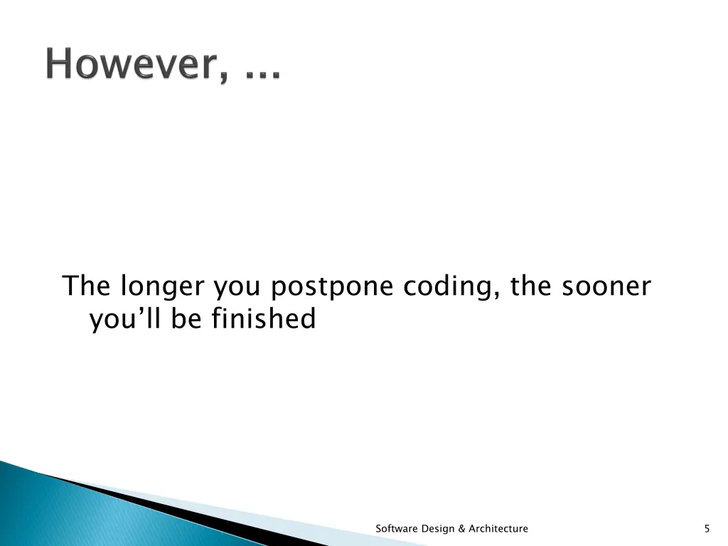 the longer you postpone coding the sooner