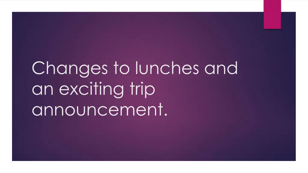changes to lunches and an exciting trip