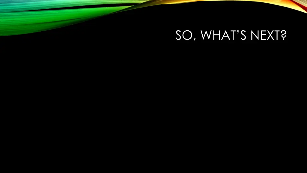 so what s next