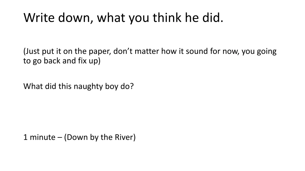 write down what you think he did
