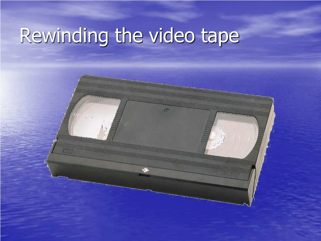 rewinding the video tape