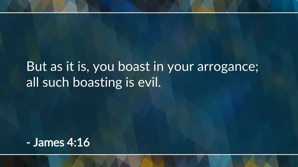 but as it is you boast in your arrogance all such