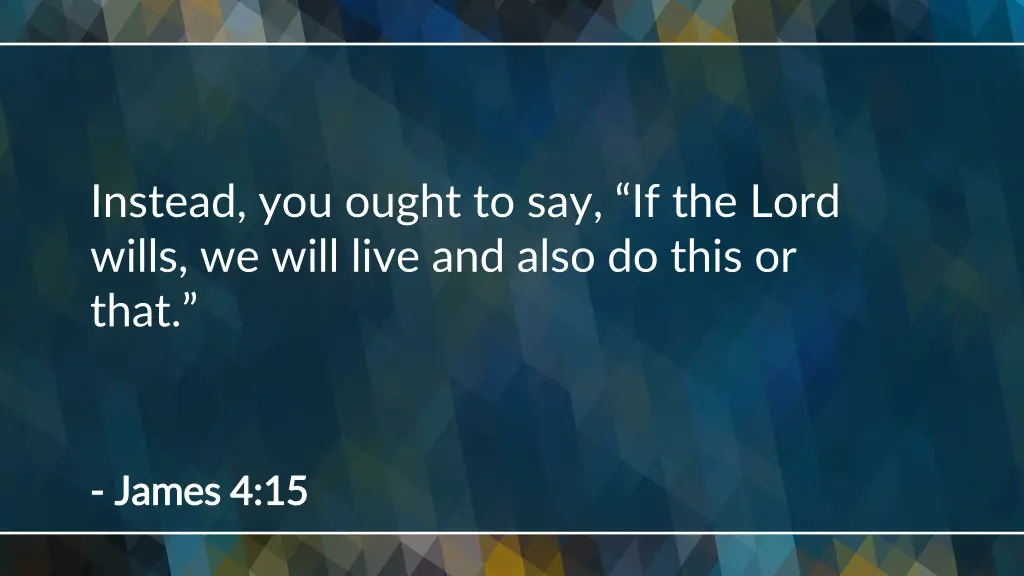 instead you ought to say if the lord wills