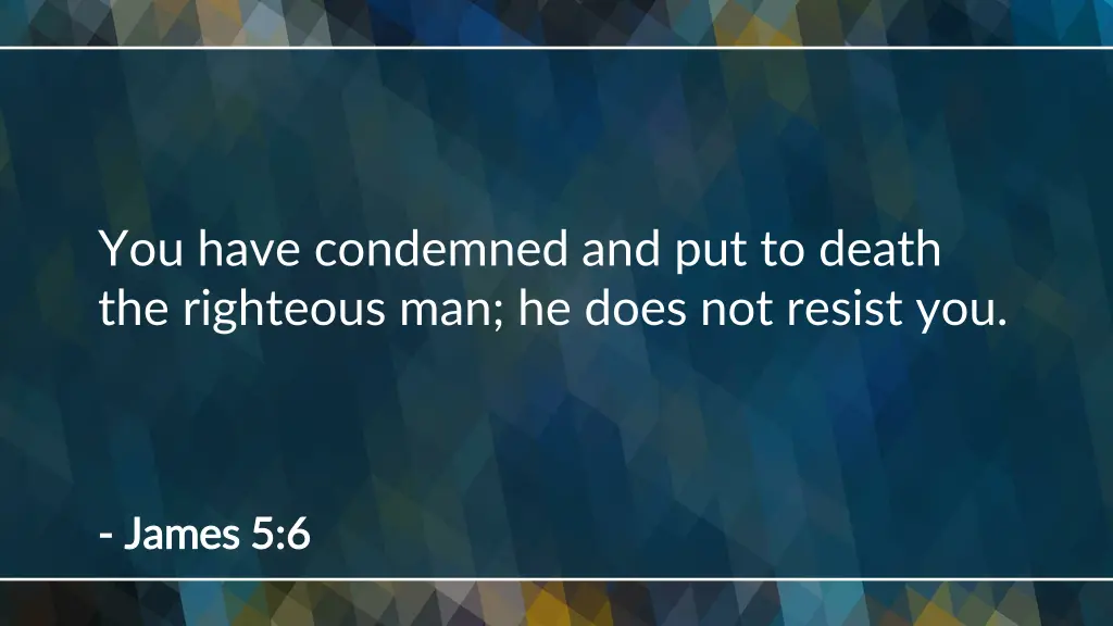 you have condemned and put to death the righteous