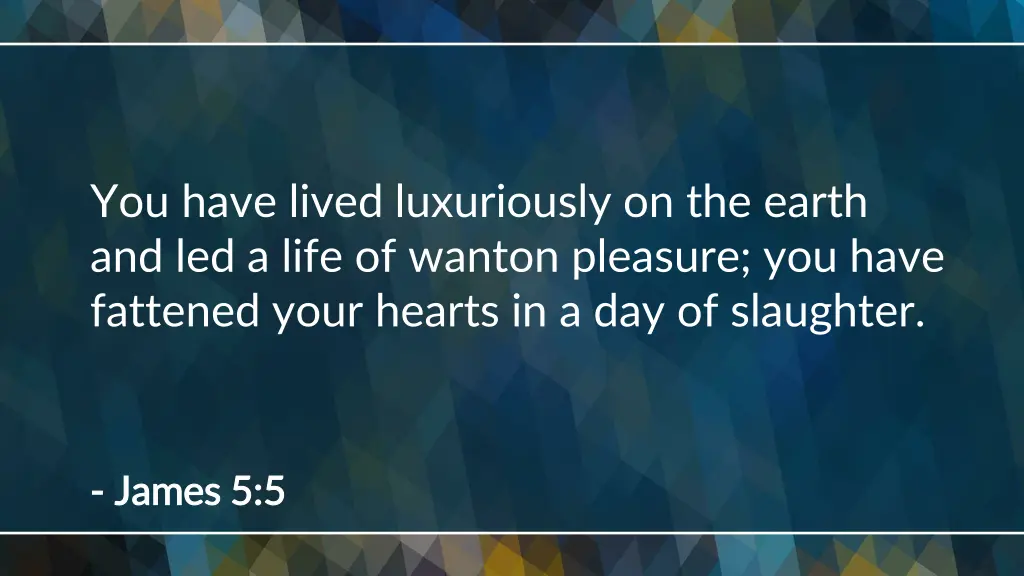 you have lived luxuriously on the earth