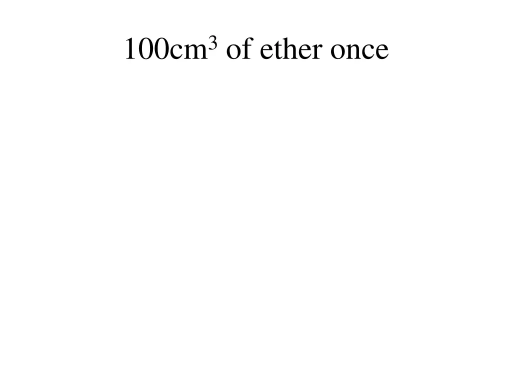 100cm 3 of ether once