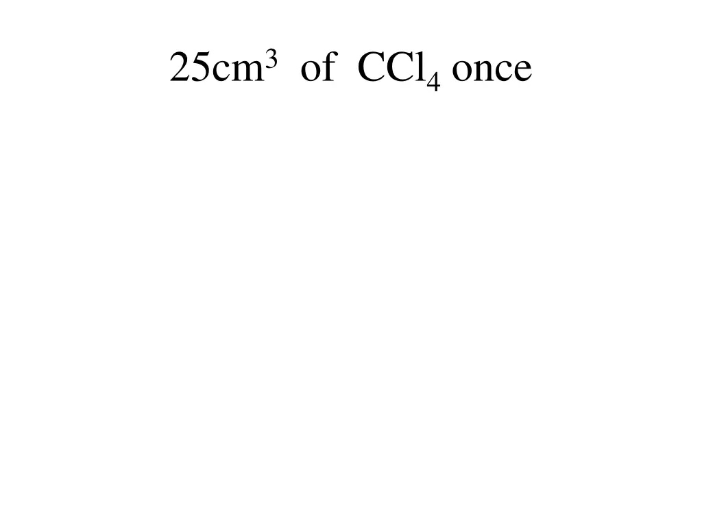 25cm 3 of ccl 4 once