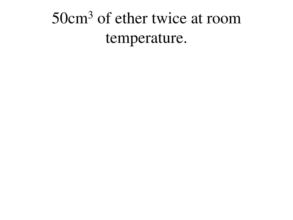 50cm 3 of ether twice at room temperature