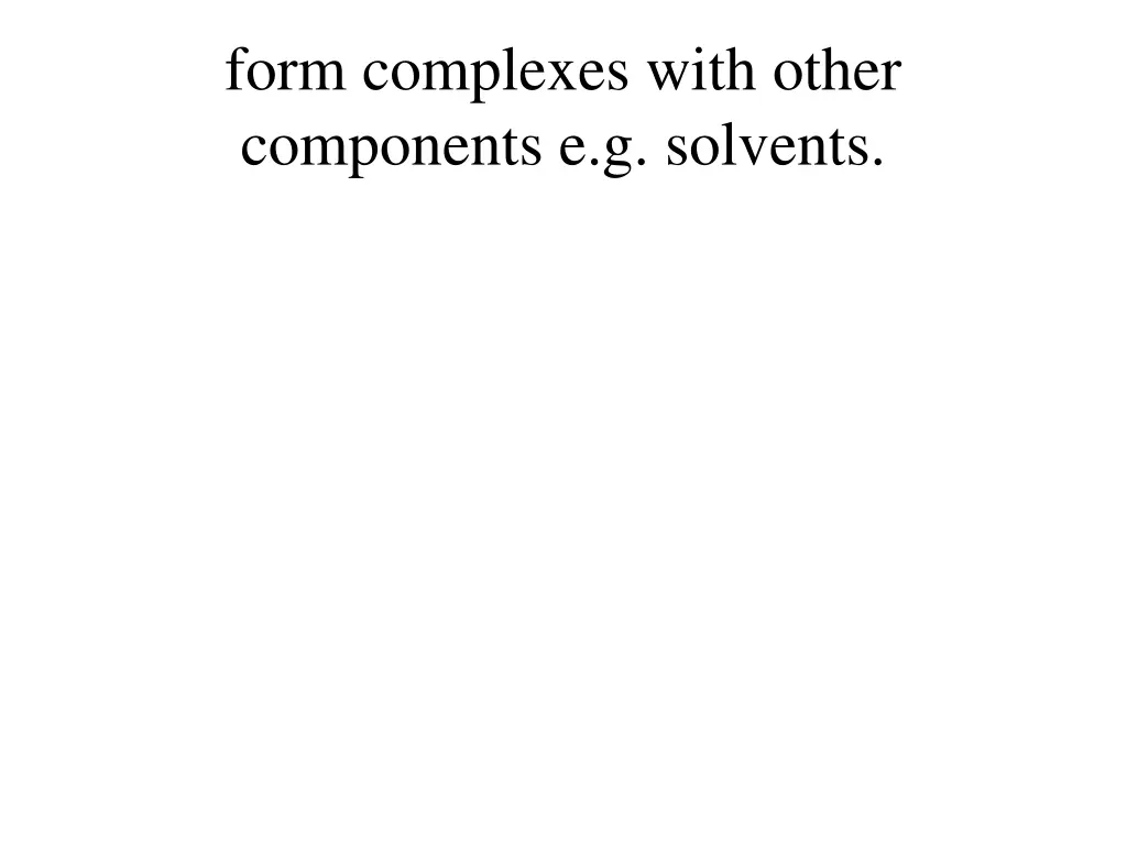form complexes with other components e g solvents