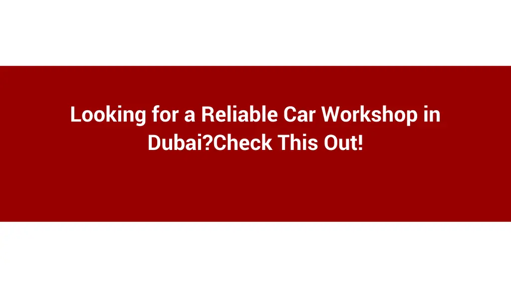 looking for a reliable car workshop in dubai