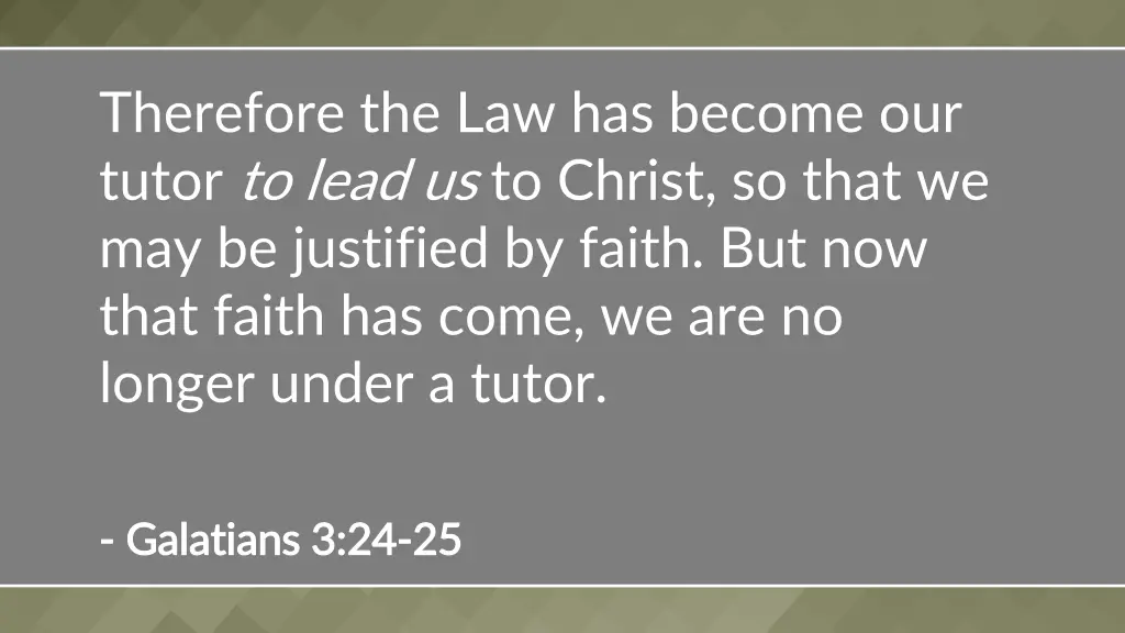 therefore the law has become our tutor to lead