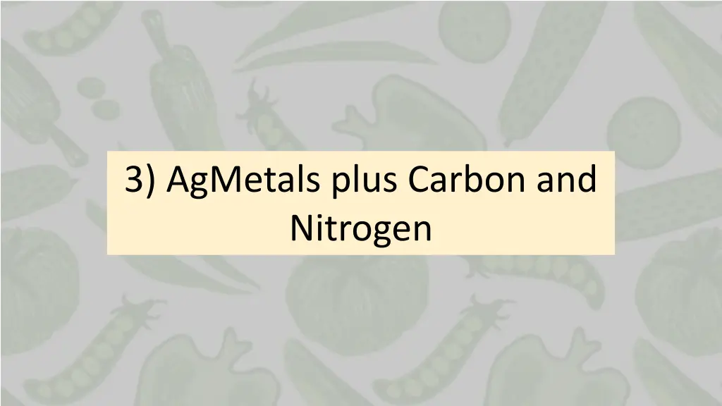 3 agmetals plus carbon and nitrogen