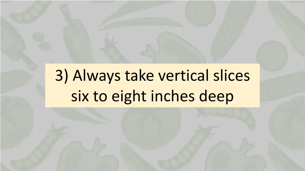 3 always take vertical slices six to eight inches