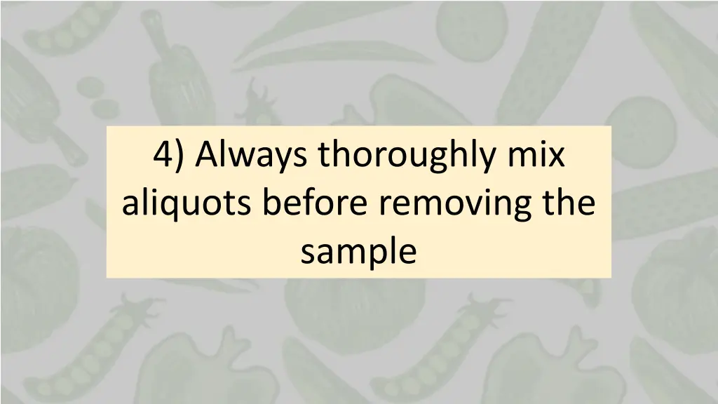 4 always thoroughly mix aliquots before removing