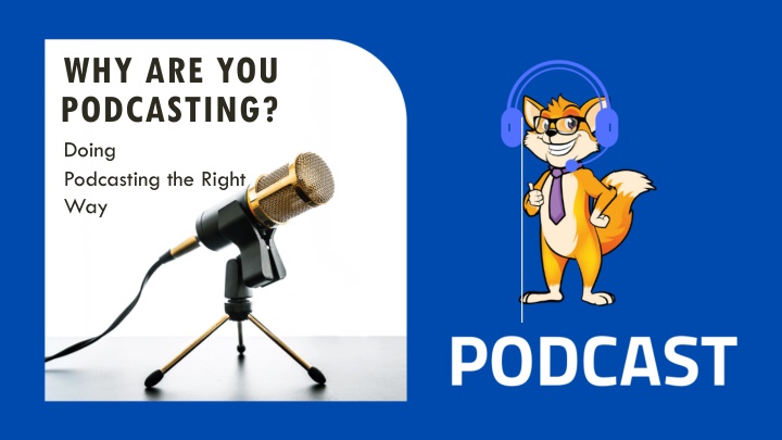 why are you podcasting doing podcasting the right