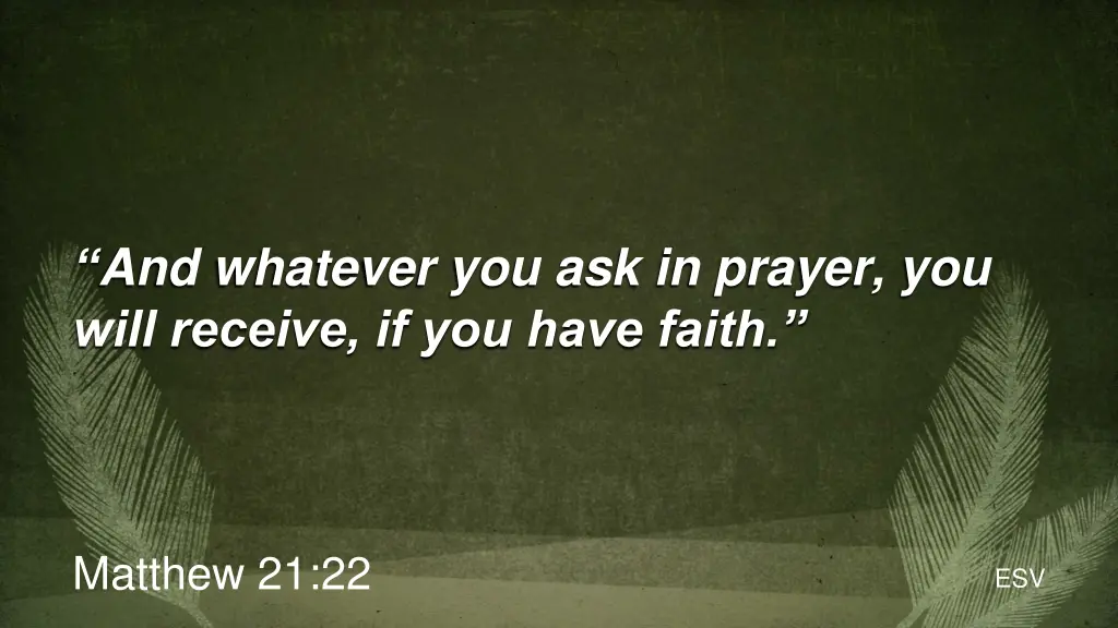 and whatever you ask in prayer you will receive