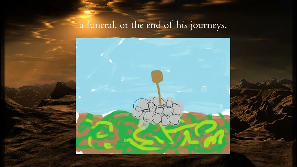 a funeral or the end of his journeys