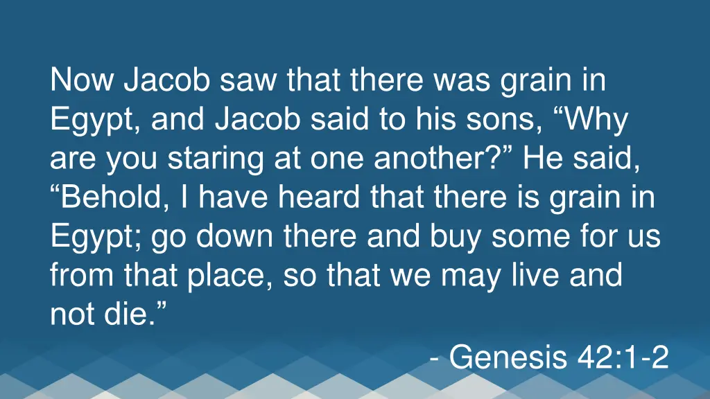 now jacob saw that there was grain in egypt
