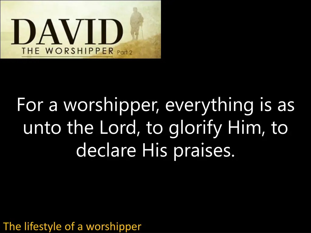 for a worshipper everything is as unto the lord