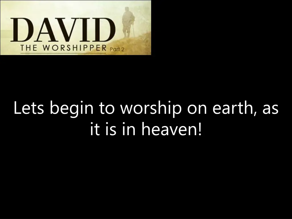 lets begin to worship on earth as it is in heaven