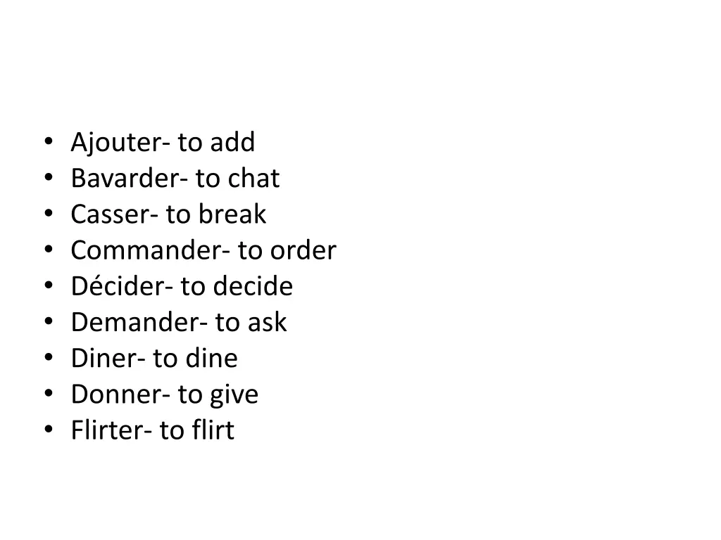 ajouter to add bavarder to chat casser to break