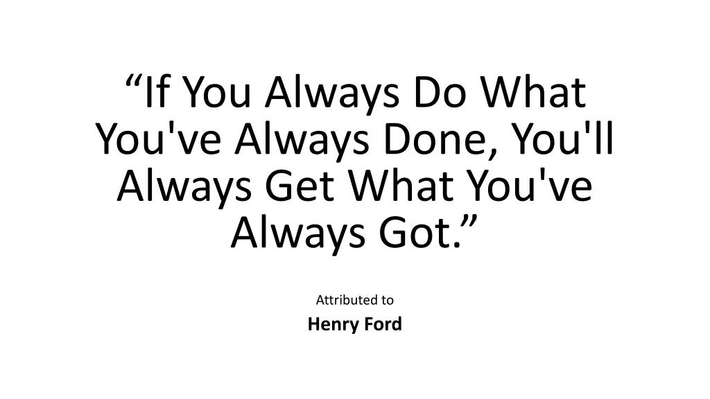 if you always do what you ve always done