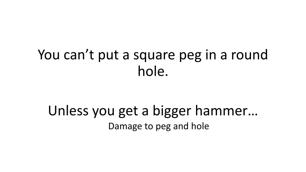 you can t put a square peg in a round hole