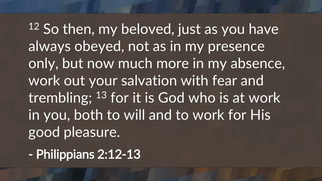 12 so then my beloved just as you have always