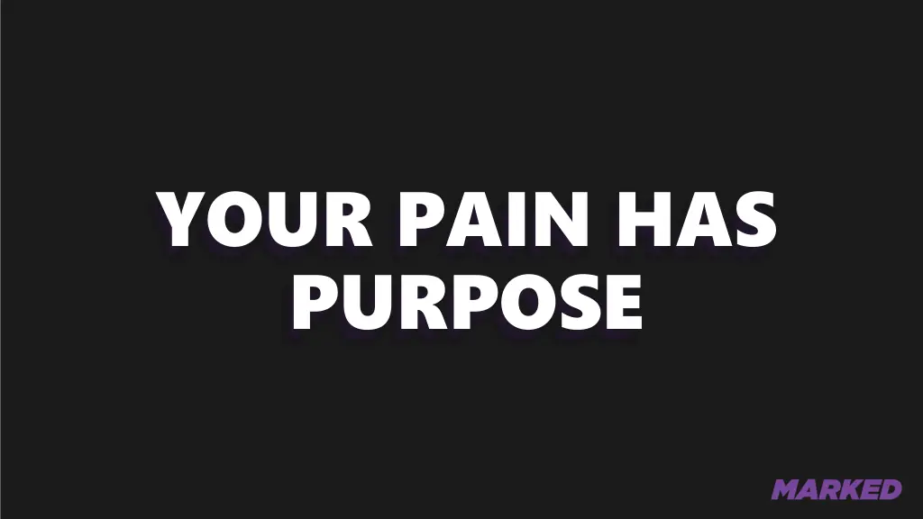 your pain has purpose