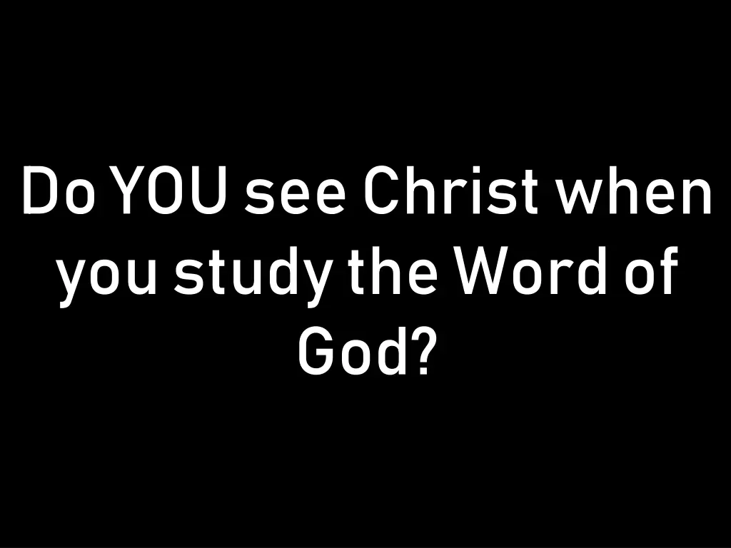 do you see christ when you study the word of god