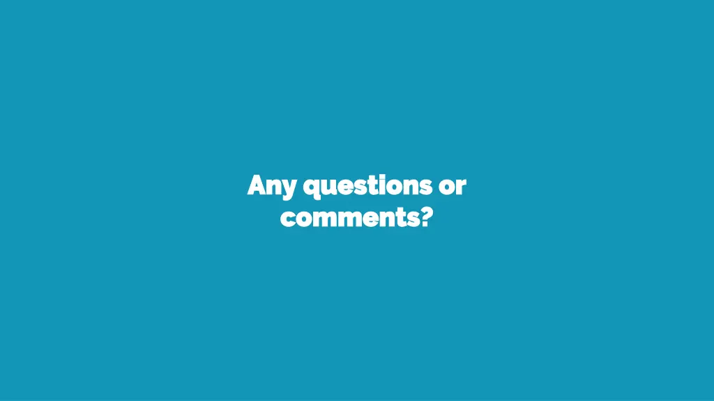 any questions or any questions or comments