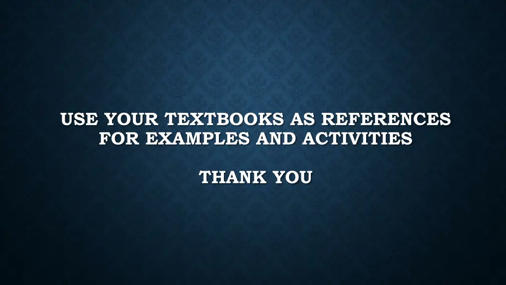 use your textbooks as references for examples