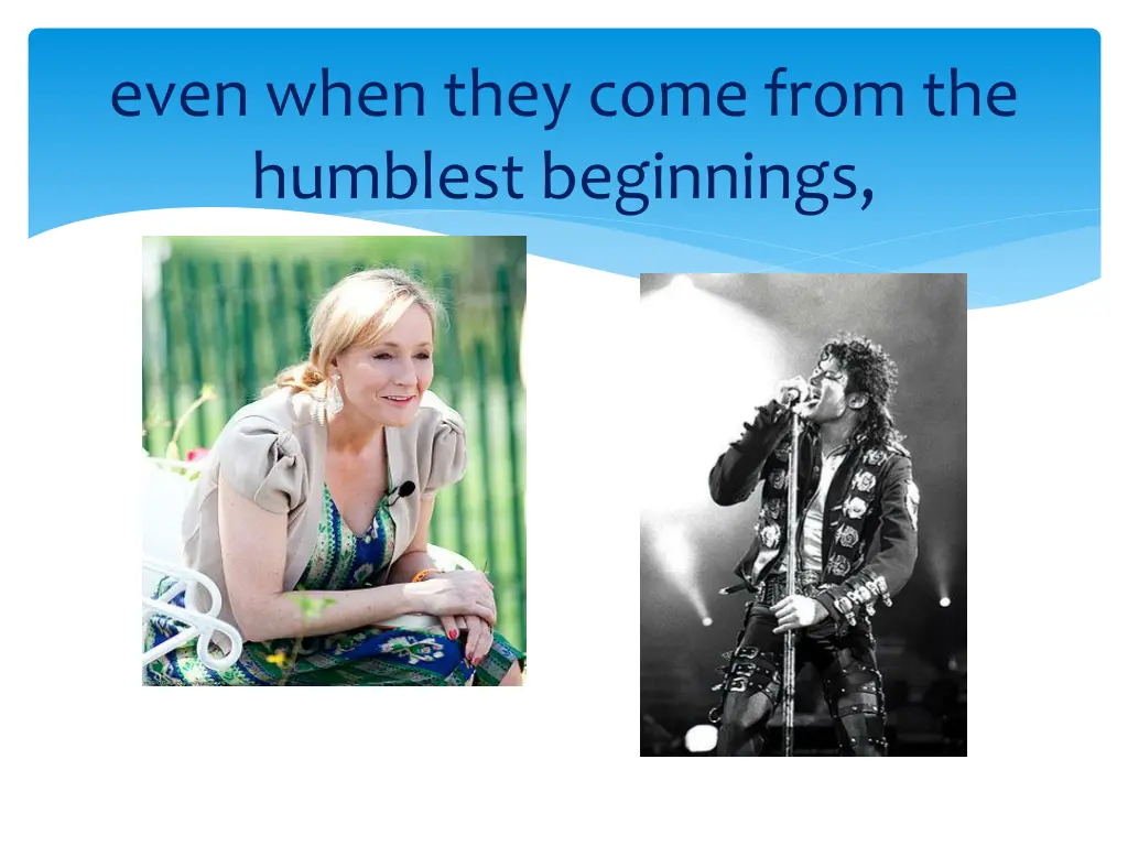 even when they come from the humblest beginnings