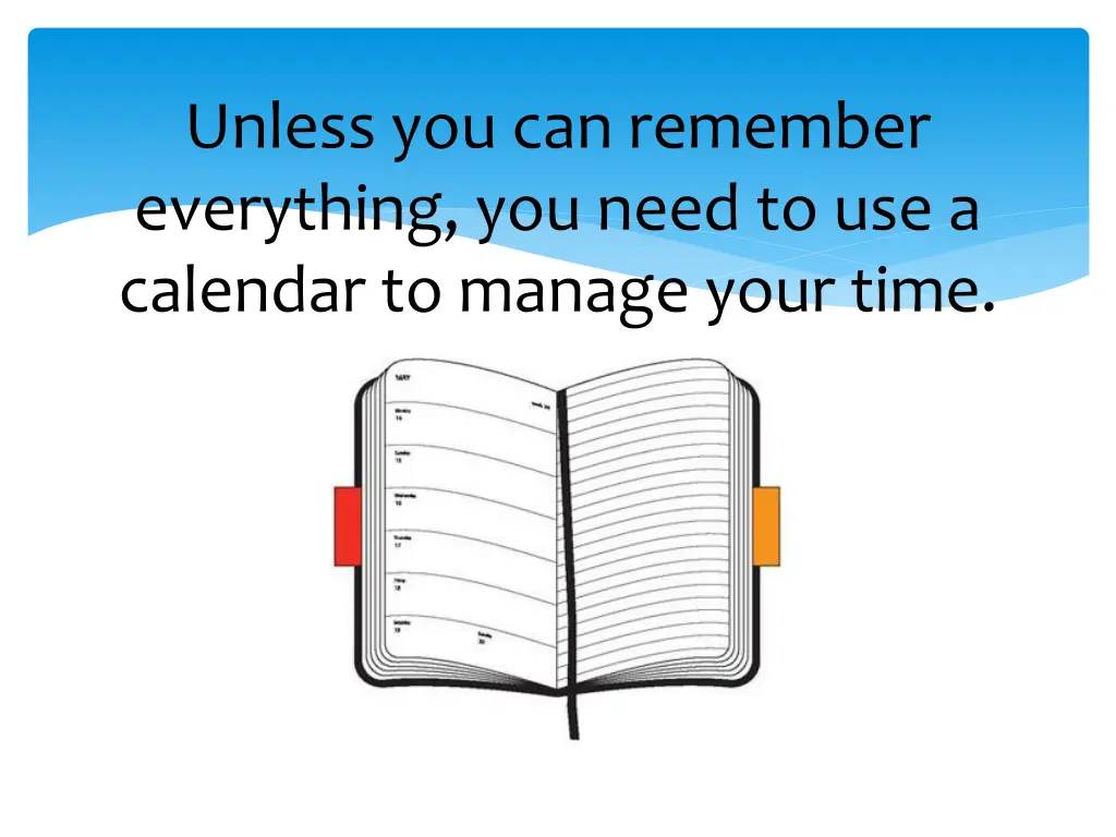 unless you can remember everything you need