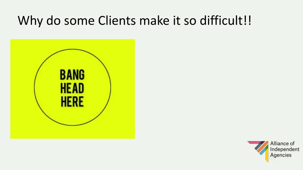 why do some clients make it so difficult