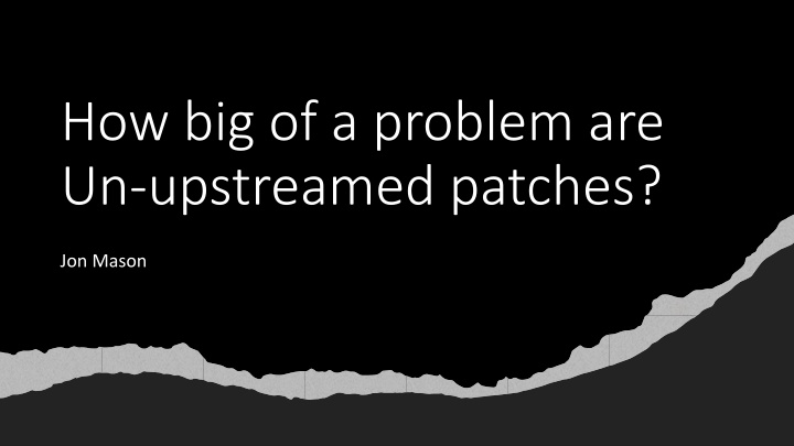 how big of a problem are un upstreamed patches
