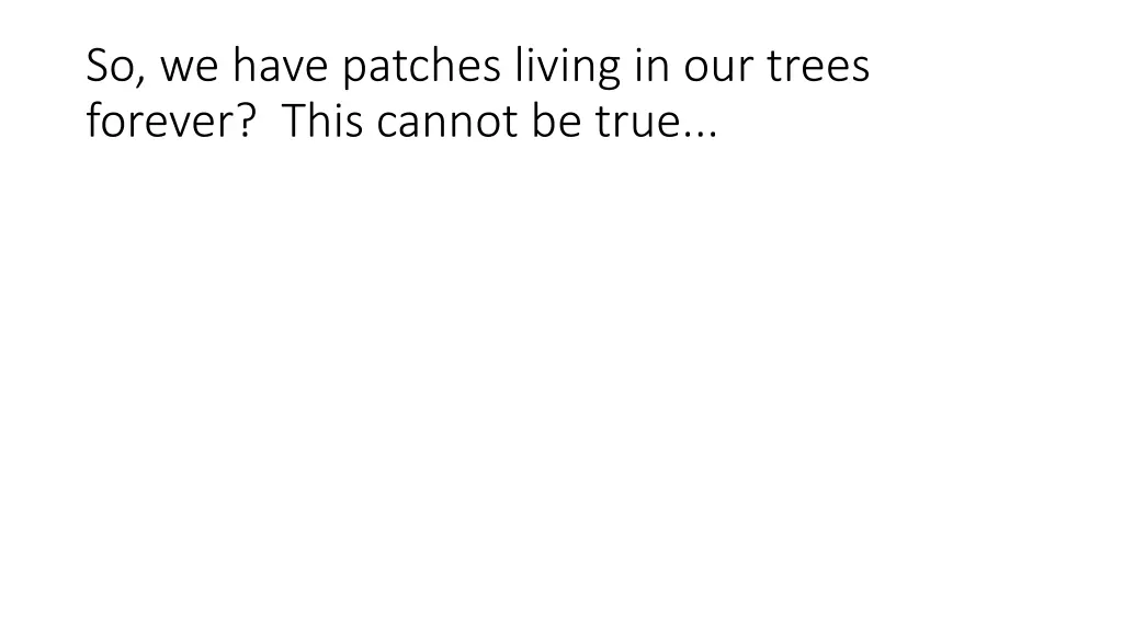 so we have patches living in our trees forever