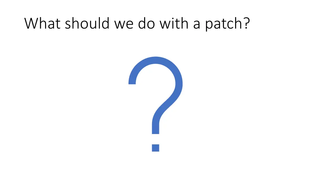 what should we do with a patch