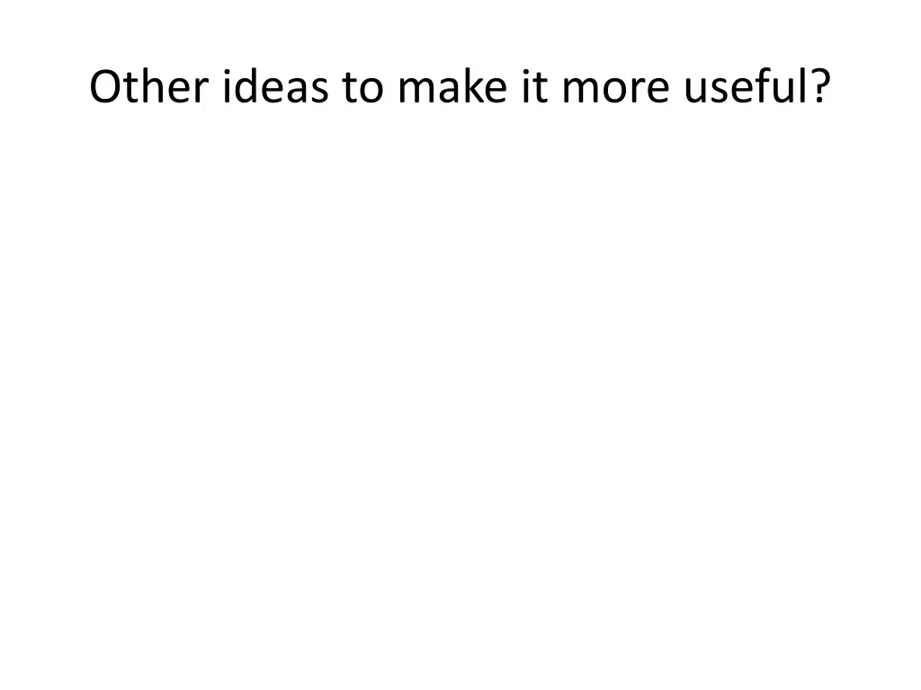 other ideas to make it more useful