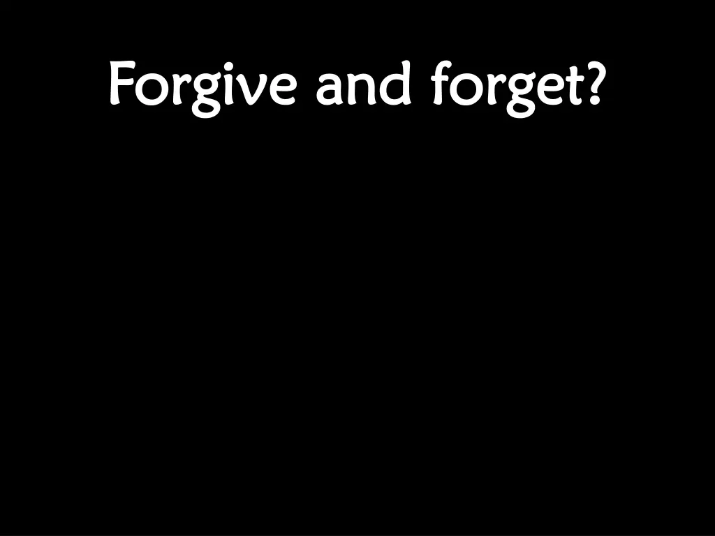 forgive and forget forgive and forget