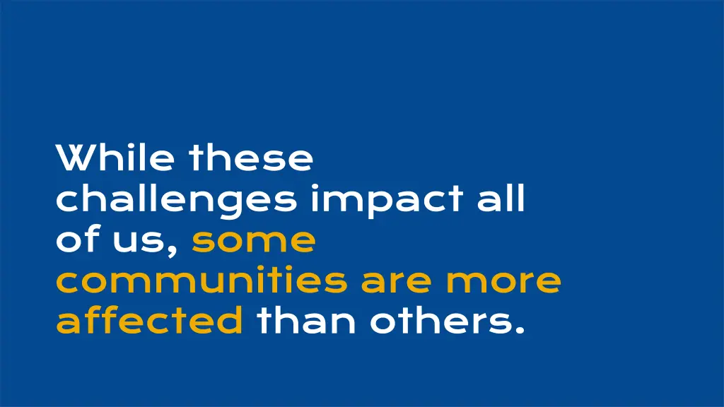 while these challenges impact all of us some